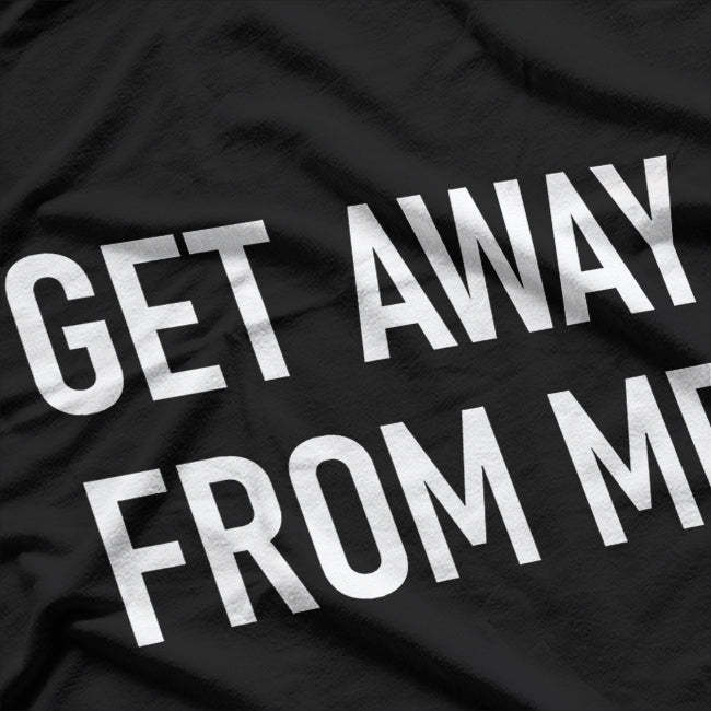 Get Away From Me, Funny Jokes Sayings T-Shirt