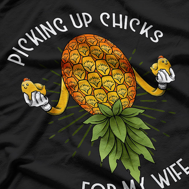 Picking Up Chicks for My Wife Swinger Upside Down Pineapple T-Shirt