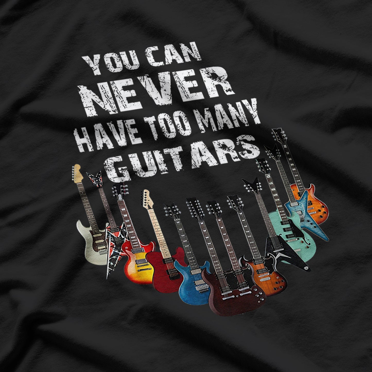 You Can Never Have Too many Guitars T-Shirt