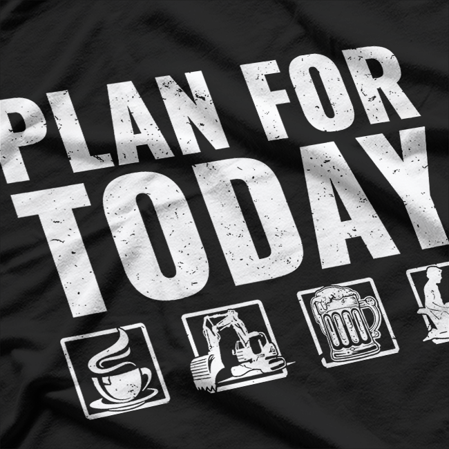 Plan For Today Heavy Equipment Operator T-Shirt