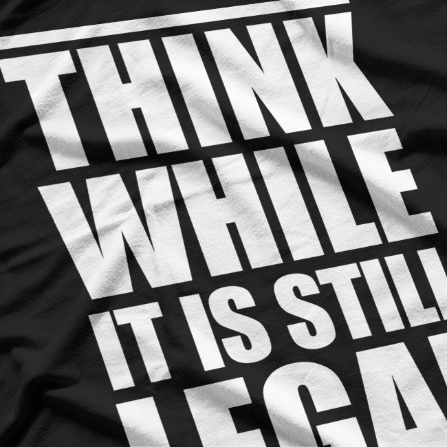 Think While It Is Still Legal: A Bold Reminder to Protect Your Rights T-Shirt