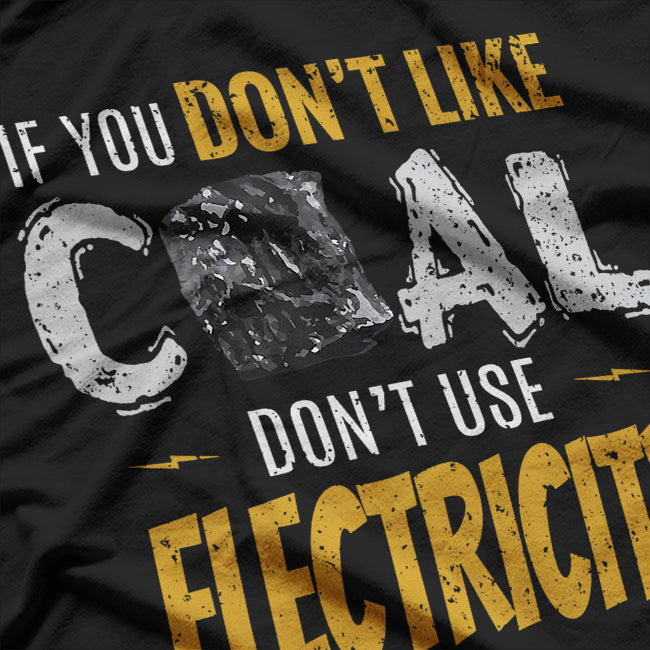 Coal Mine Working If You Don't Like Coal Don't Use Electric T-Shirt