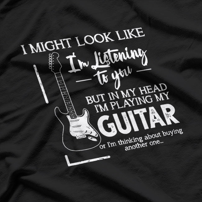 I Might Look Like I'm Listening to You, But I'm Really Lost in Music T-Shirt