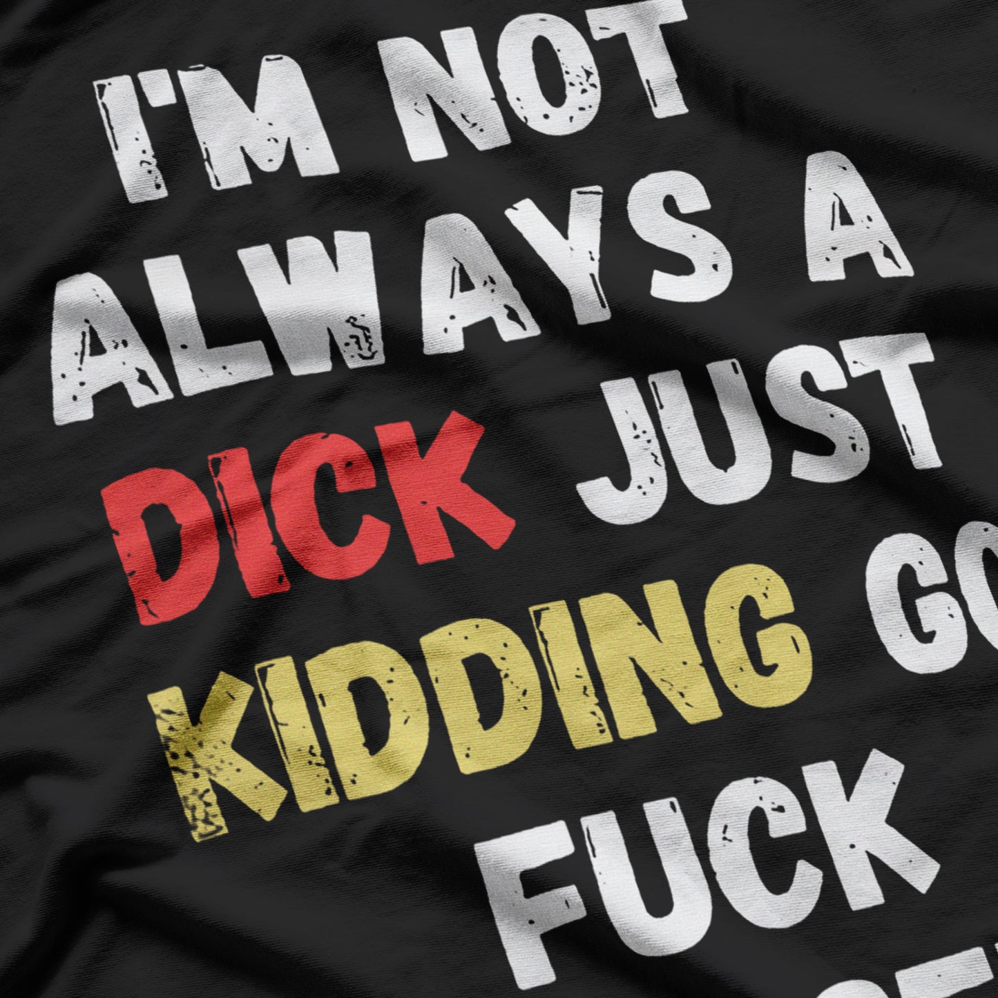 I’m Not Always A Dick, Just Kidding Go F Yourself T-Shirt