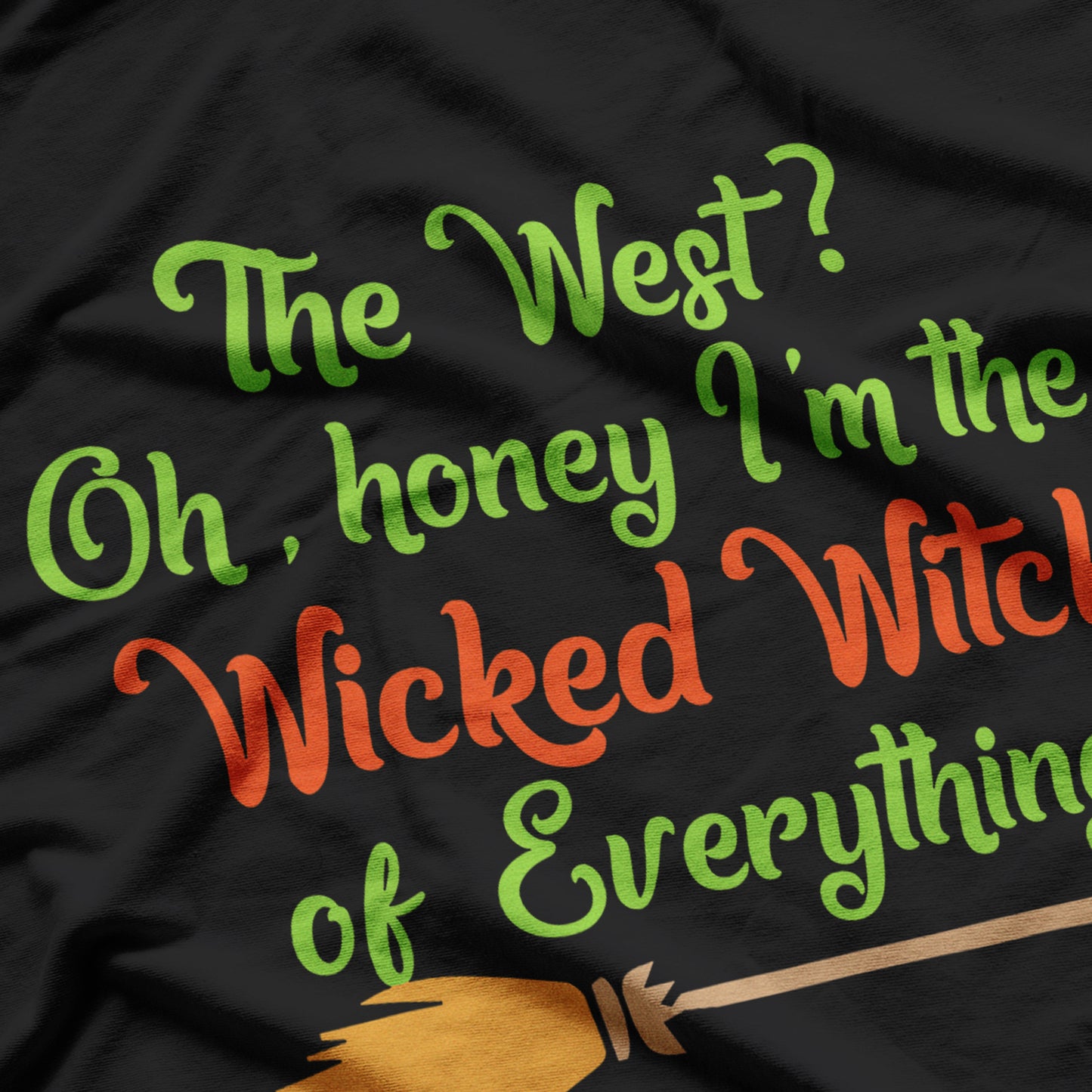 The West Oh Honey I'm The Wicked Witch Of Everything T-Shirt