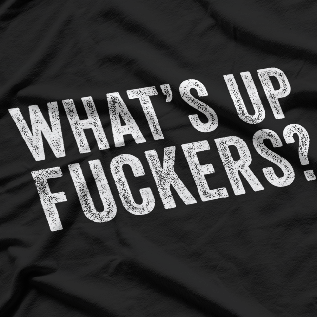 What’s Up, F***ers: Bold & Funny T-Shirt