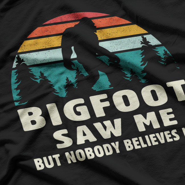 Bigfoot Saw Me, But Nobody Believes – Funny Sasquatch Cryptid T-Shirt