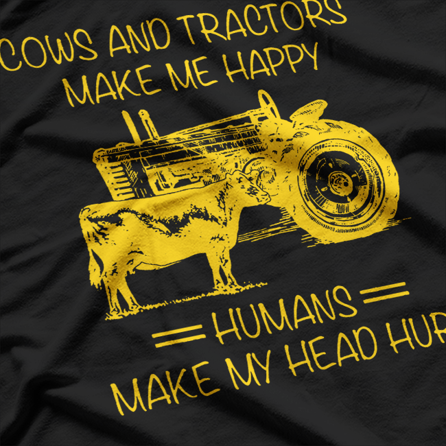 Cows and Tractors Make Me Happy, Humans Make My Head Hurt T-Shirt
