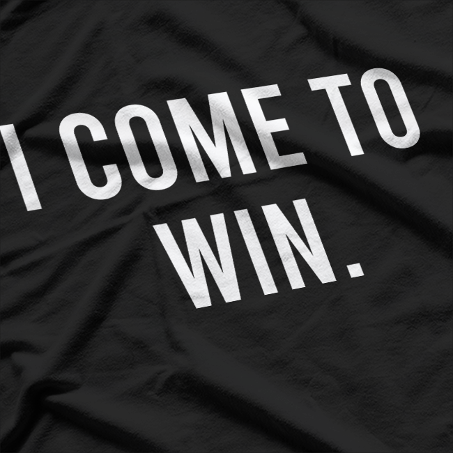 I Come to Win: Unstoppable Determination T-Shirt