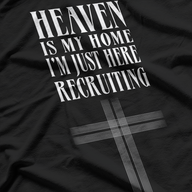 Heaven Is My Home, I’m Just Here Recruiting – Jesus Christian T-Shirt