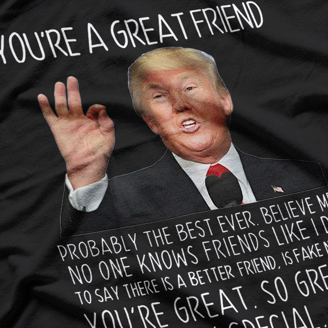 Trump - You’re a Great Friend, Funny Parody T-Shirt