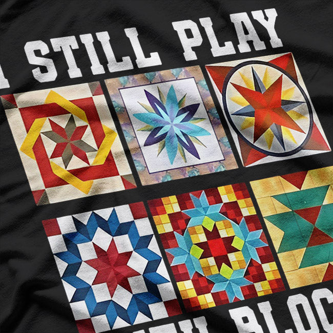 Funny Quilter I Still Play With Blocks Sewing Humor T-Shirt