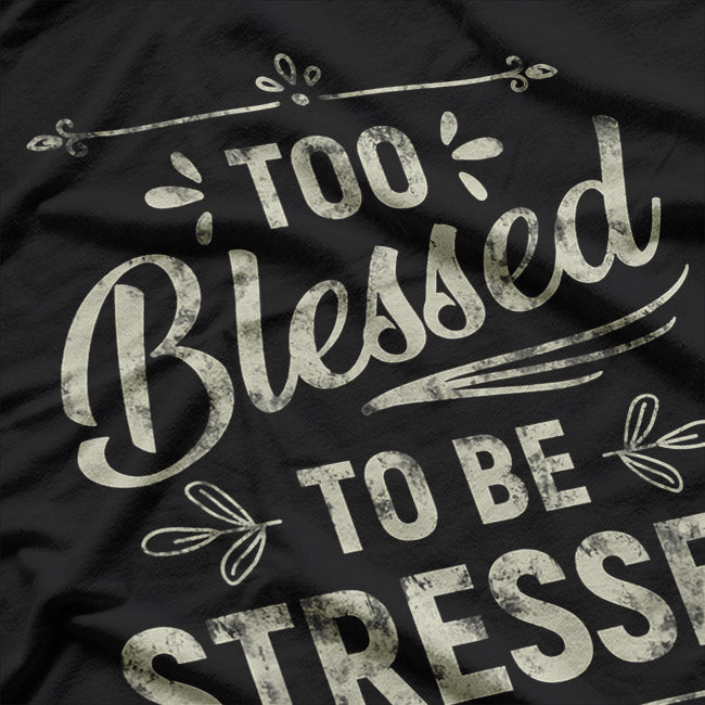 Too Blessed to Be Stressed Funny Positive Inspirational Saying T-Shirt