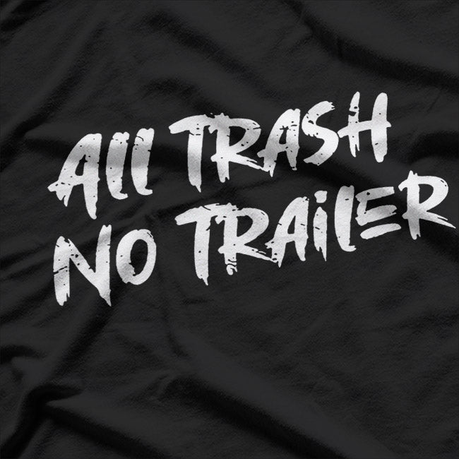 All Trash No Trailer – Funny Southern Redneck Humor T-Shirt