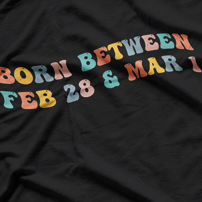 Born Between February 28 and March 1: Unique Birthday Vibes T-Shirt