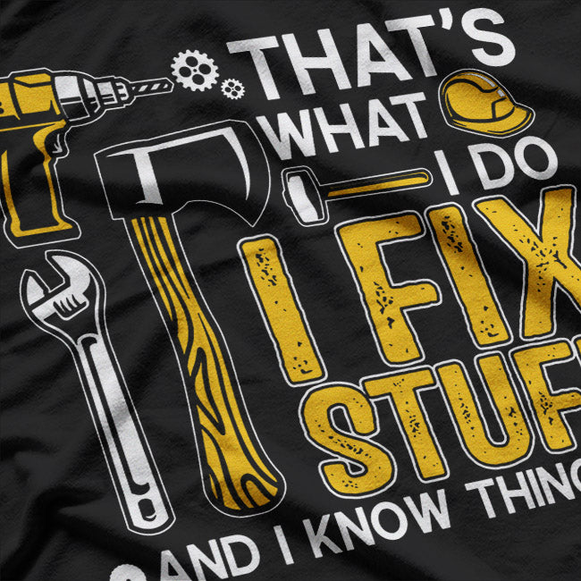 That's What I Do I Fix Stuff And I Know Things T-Shirt