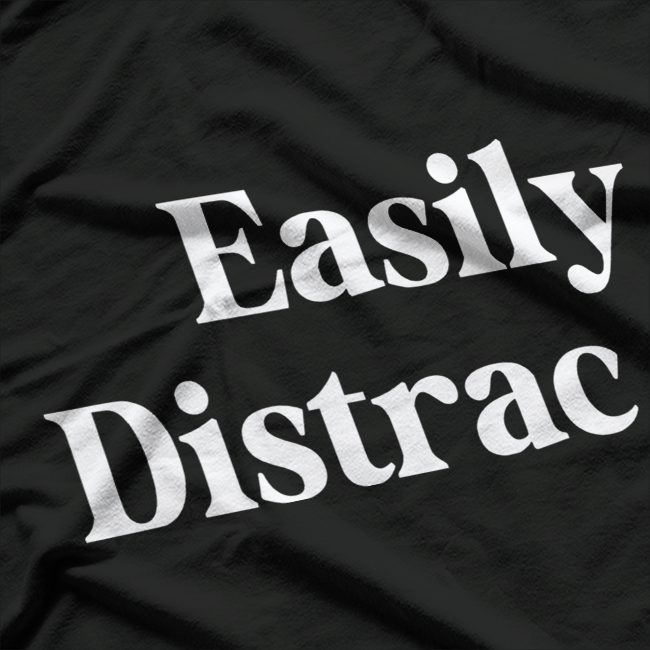 Easily Distracted Funny Sarcastic Humor Graphic T-Shirt