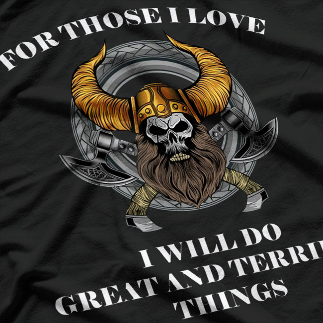 For Those I Love, I Will Do Great and Terrible Things T-Shirt