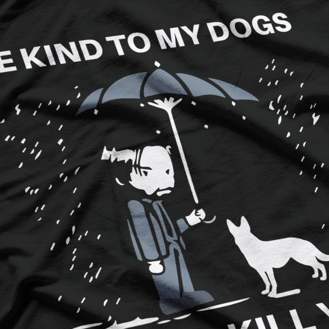 Be Kind to My Dogs... Or I'll Kill You T-Shirt
