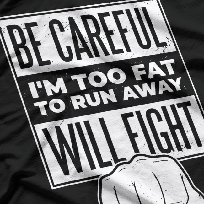 Be Careful, I'm Too Fat to Run Away – Funny Sarcastic Joke T-Shirt