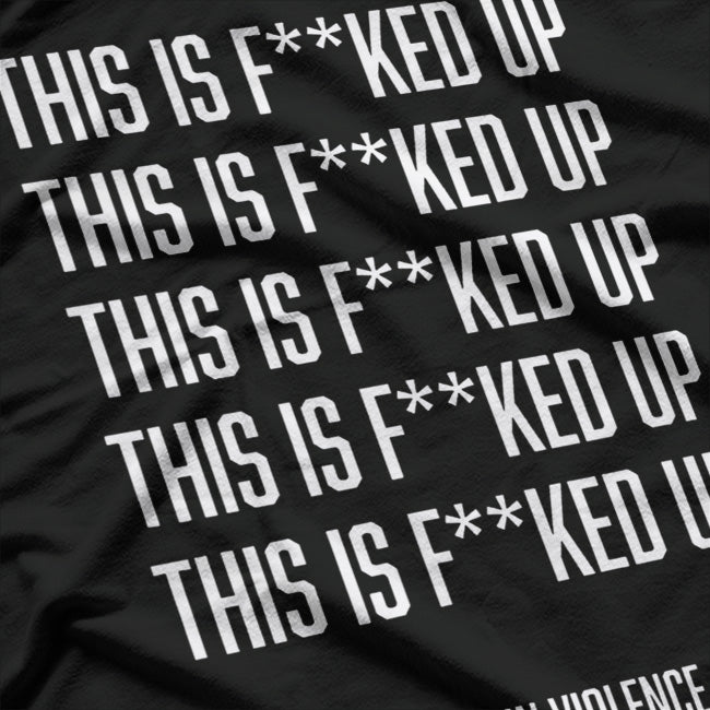 This is Fucked Up: End Gun Violence T-Shirt