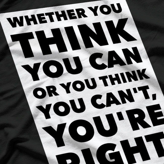 Whether You Think You Can or Can’t You’re Right Motivational T-Shirt