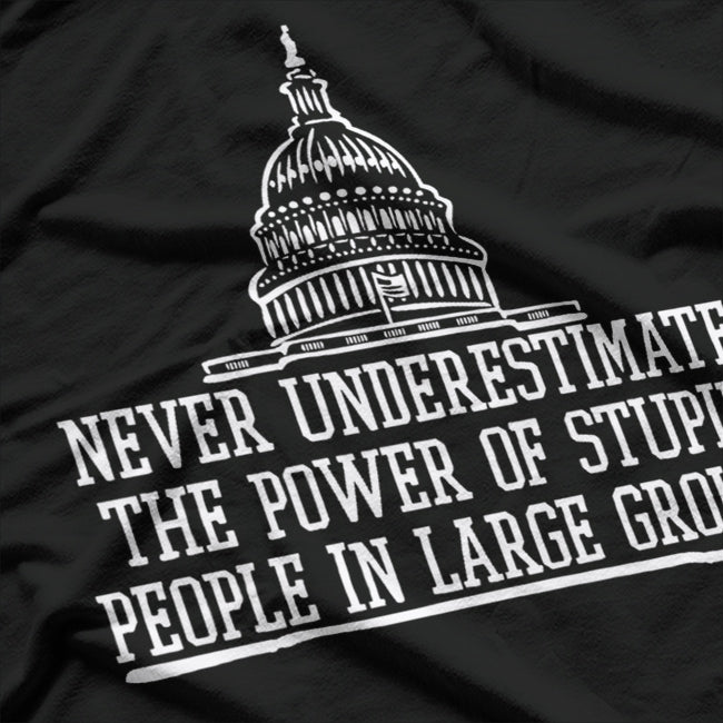 Never Underestimate The Power Of Stupid People In Large Groups T-Shirt