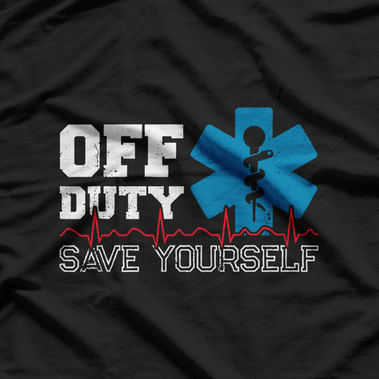 Off Duty, Save Yourself - EMT Paramedic Humor T-Shirt
