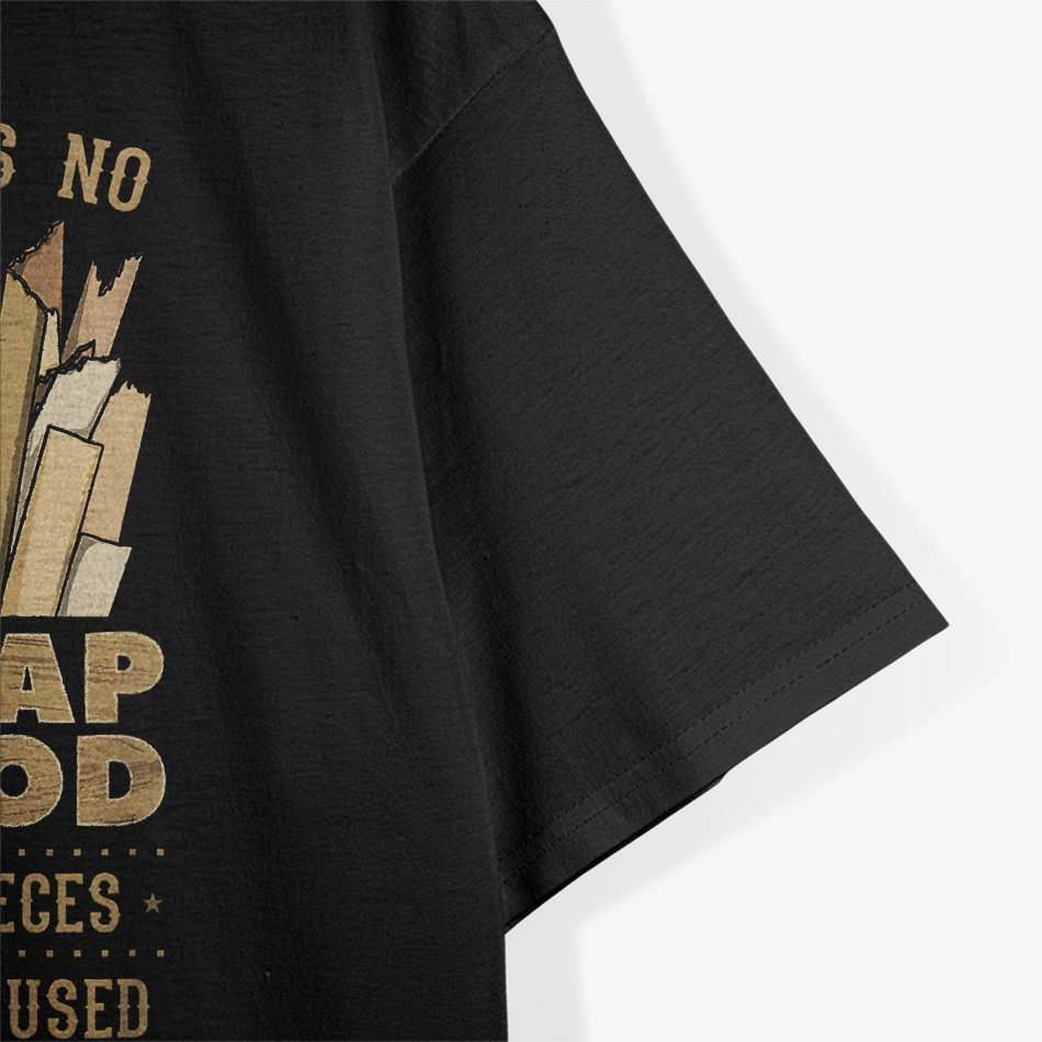There Is No Scrap Wood A Carpenter's Philosophy T-Shirt