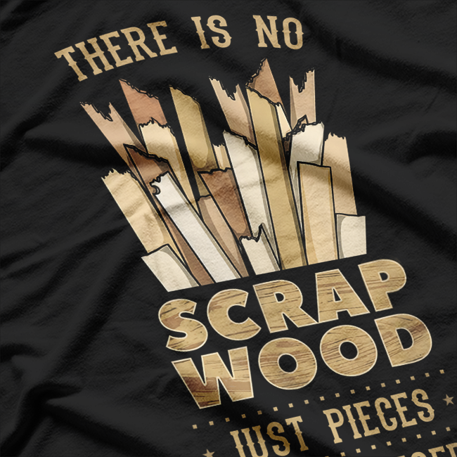 There Is No Scrap Wood A Carpenter's Philosophy T-Shirt
