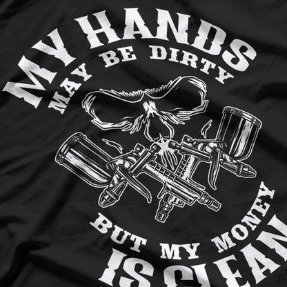 My Hands May Dirty But My Money Is Clean Auto Body Painter T-Shirt