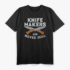 Knife Makers & Blacksmiths The Art of Metal Craftsmanship T-Shirt