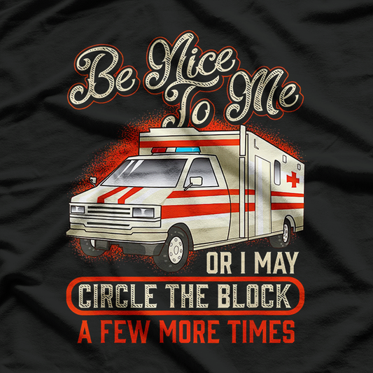 Paramedic Be Nice to Me - EMT, Emergency, Ambulance, EMS Proud T-Shirt
