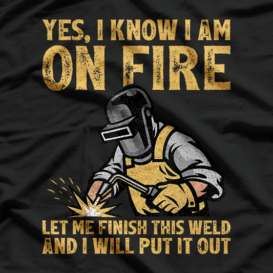 Funny Welder Yes I Know I'm On Fire Let Me Finish This Weld T-Shirt