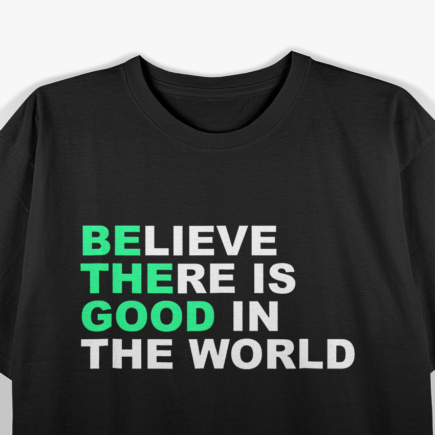 Believe There Is Good In The World Positive Message T-Shirt