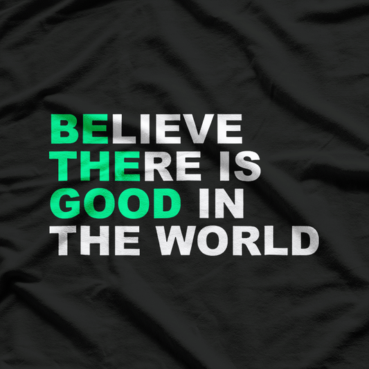 Believe There Is Good In The World Positive Message T-Shirt