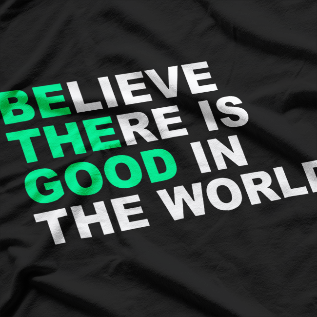 Believe There Is Good In The World Positive Message T-Shirt