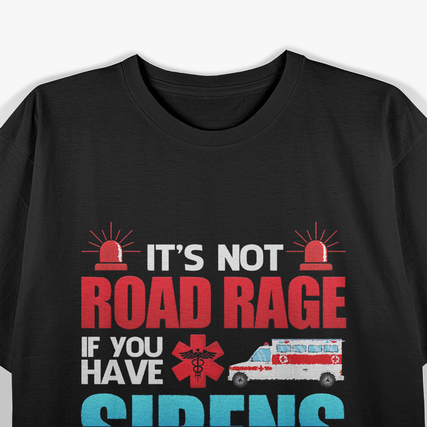 It's Not Road Rage If You Have Sirens, EMT EMS Paramedic T-Shirt