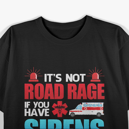 It's Not Road Rage If You Have Sirens, EMT EMS Paramedic T-Shirt