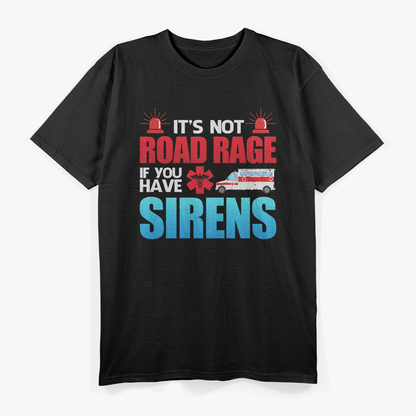 It's Not Road Rage If You Have Sirens, EMT EMS Paramedic T-Shirt