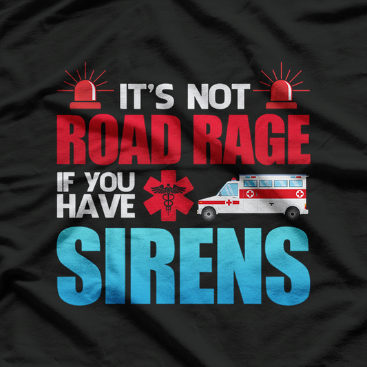 It's Not Road Rage If You Have Sirens, EMT EMS Paramedic T-Shirt