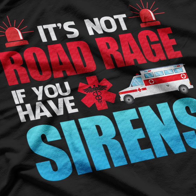 It's Not Road Rage If You Have Sirens, EMT EMS Paramedic T-Shirt