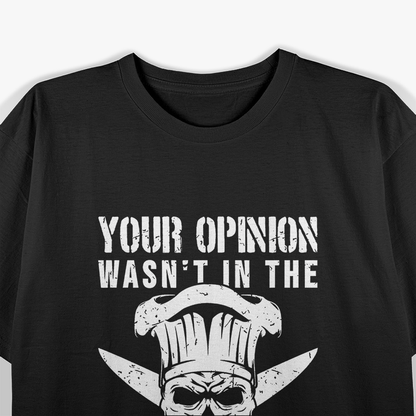 Chef Cook Cooking Your Opinion Wasn't In The Recipe T-Shirt