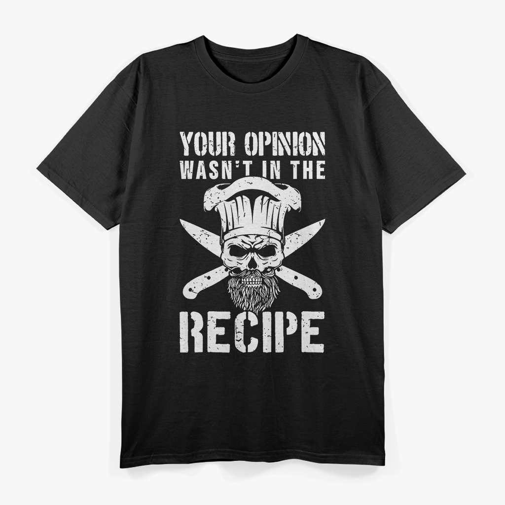 Chef Cook Cooking Your Opinion Wasn't In The Recipe T-Shirt