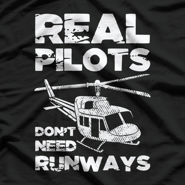 Aviation Real Pilots Don't Need Runways Helicopter Pilot T-Shirt