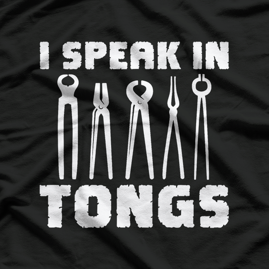 Blacksmith I Speak In Tongs Metalworker Blacksmithing T-Shirt