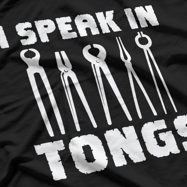 Blacksmith I Speak In Tongs Metalworker Blacksmithing T-Shirt