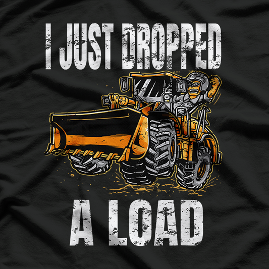 I Just Dropped A Load Bucket Loader Operator Construction T-Shirt