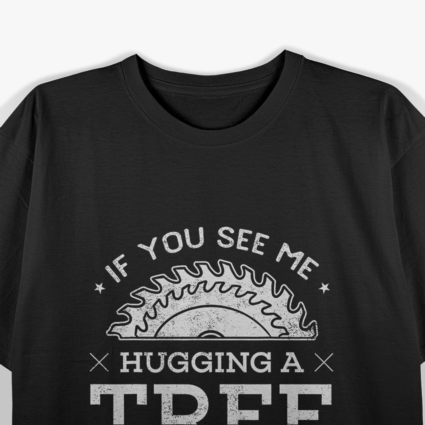 If You See Me Hugging A Tree Woodworking T-Shirt