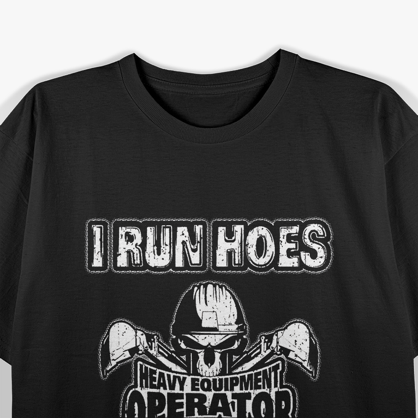 Heavy Equipment Operator, I Run Hoes for Money T-Shirt